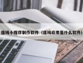 苏州连线小程序制作软件（连线应用是什么软件）