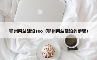 苏州鄂州网站建设seo（鄂州网站建设的步骤）