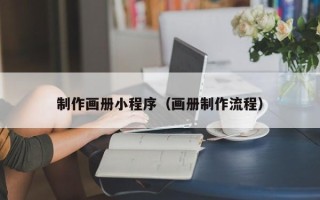 苏州制作画册小程序（画册制作流程）