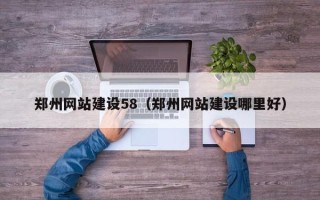 苏州郑州网站建设58（郑州网站建设哪里好）